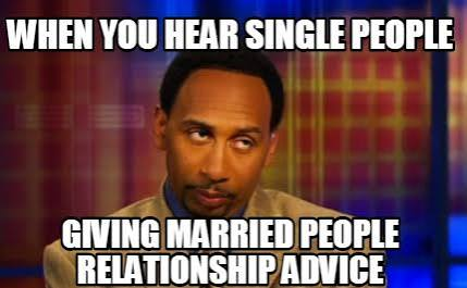 Meme Creator - Funny when you hear single people giving married people  relationship advice Meme Generator at MemeCreator.org!