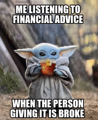  Funny me listening to financial advice when the person giving it is broke Meme Generator at MemeCreator.org!