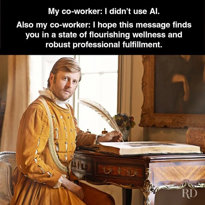 My coworker says he did not use AI. Yet his message sounds like this: I hope this message finds you in a state of flourishing wellness and robust professional fulfilment

On AI and creativity